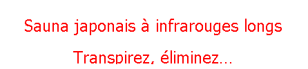Zone de Texte: Sauna japonais  infrarouges longs

Transpirez, liminez

